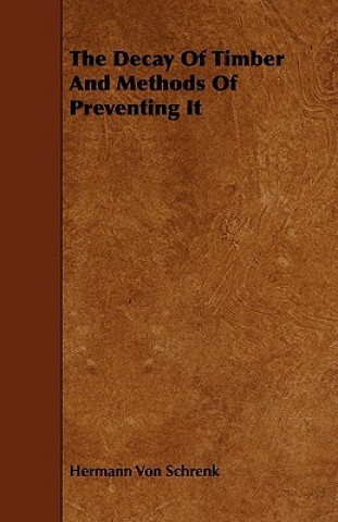 Book The Decay of Timber and Methods of Preventing It Hermann Von Schrenk