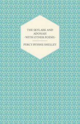 Könyv The Skylark and Adonais - With Other Poems Percy Bysshe Shelley