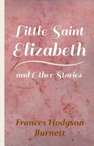 Könyv Little Saint Elizabeth And Other Stories Frances Hodgson Burnett