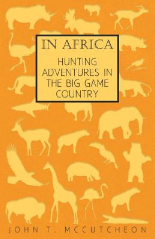 Kniha In Africa - Hunting Adventures In The Big Game Country John T. McCutcheon