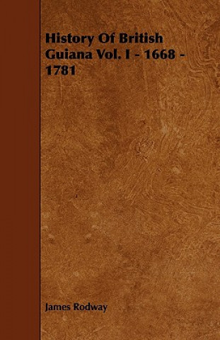 Kniha History of British Guiana Vol. I - 1668 - 1781 James Rodway