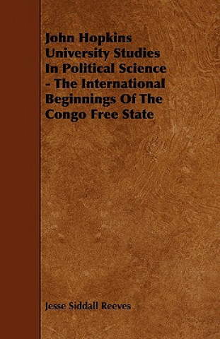 Buch John Hopkins University Studies in Political Science - The International Beginnings of the Congo Free State Jesse Siddall Reeves