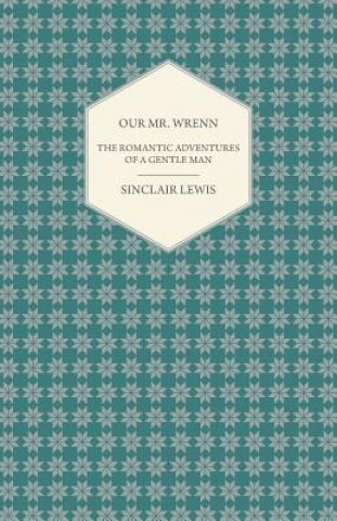 Kniha Our Mr. Wrenn - The Romantic Adventures of a Gentle Man Sinclair Lewis