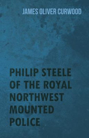 Book Philip Steele Of The Royal Northwest Mounted Police James Oliver Curwood