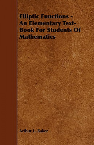 Könyv Elliptic Functions - An Elementary Text-Book for Students of Mathematics Arthur L. Baker