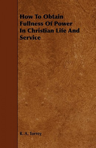 Carte How to Obtain Fullness of Power in Christian Life and Service R. A. Torrey
