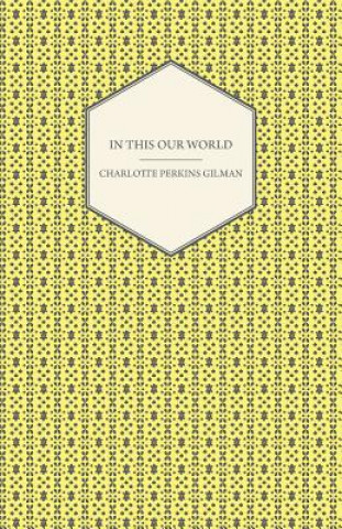 Книга In This Our World Charlotte Perkins Gilman