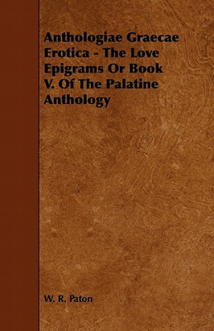 Książka Anthologiae Graecae Erotica - The Love Epigrams or Book V. of the Palatine Anthology W. R. Paton