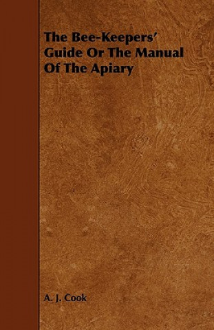 Kniha The Bee-Keepers' Guide or the Manual of the Apiary A. J. Cook