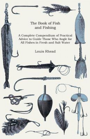 Carte The Book of Fish and Fishing - A Complete Compendium of Practical Advice to Guide Those Who Angle for All Fishes in Fresh and Salt Water Louis Rhead