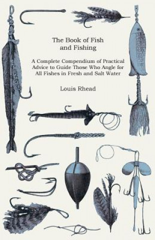 Knjiga The Book of Fish and Fishing - A Complete Compendium of Practical Advice to Guide Those Who Angle for All Fishes in Fresh and Salt Water Louis Rhead