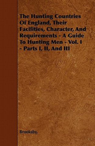 Book The Hunting Countries Of England, Their Facilities, Character, And Requirements - A Guide To Hunting Men - Vol. I - Parts I, II, And III Brooksby