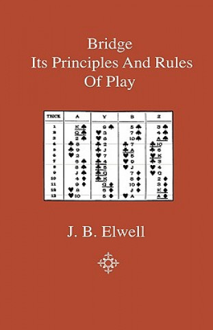 Carte Bridge - Its Principles And Rules Of Play J. B. Elwell