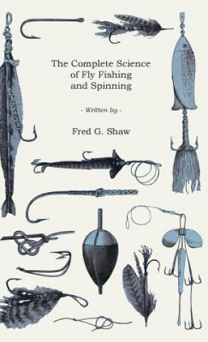 Kniha The Complete Science of Fly Fishing and Spinning Fred G. Shaw