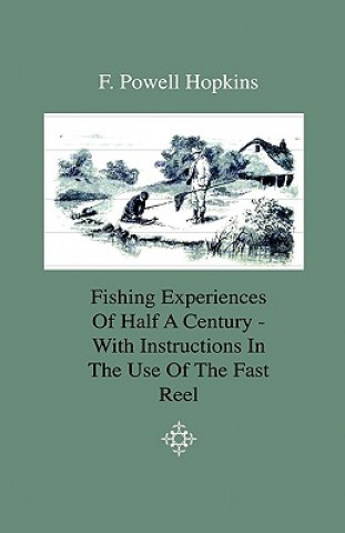 Książka Fishing Experiences Of Half A Century - With Instructions In The Use Of The Fast Reel F. Powell Hopkins