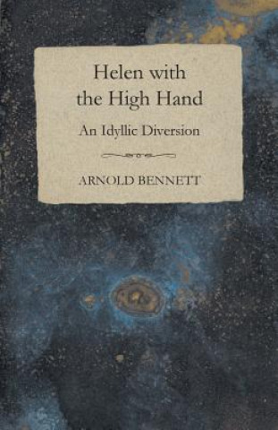Carte Helen With The High Hand - An Idyllic Diversion Arnold Bennett