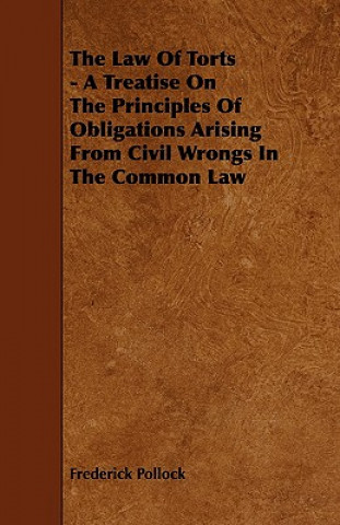 Carte The Law of Torts - A Treatise on the Principles of Obligations Arising from Civil Wrongs in the Common Law Frederick Pollock