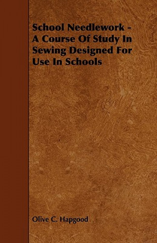 Kniha School Needlework - A Course of Study in Sewing Designed for Use in Schools Olive C. Hapgood