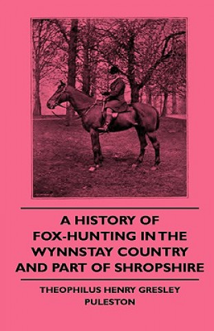 Kniha A History Of Fox-Hunting In The Wynnstay Country And Part Of Shropshire Theophilus Henry Gresley Puleston