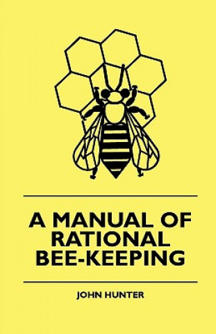 Kniha A Manual Of Rational Bee-Keeping John Hunter