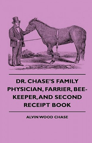 Könyv Dr. Chase's Family Physician, Farrier, Bee-Keeper, And Second Receipt Book Alvin Wood Chase