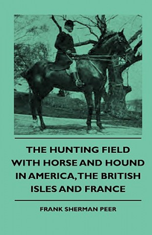Carte The Hunting Field With Horse And Hound In America, The British Isles And France Frank Sherman Peer