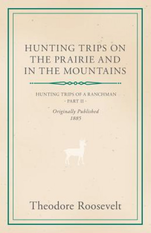 Kniha Hunting Trips On The Prairie And In The Mountains Theodore IV Roosevelt