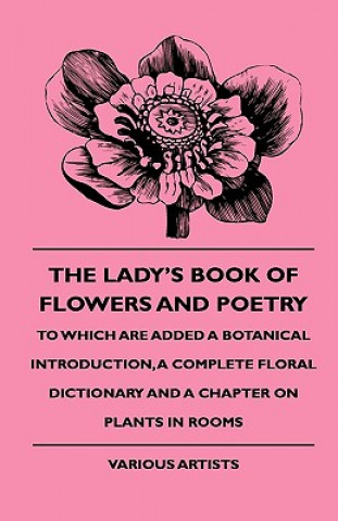 Książka The Lady's Book of Flowers and Poetry - To Which Are Added a Botanical Introduction, a Complete Floral Dictionary and a Chapter on Plants in Rooms Various