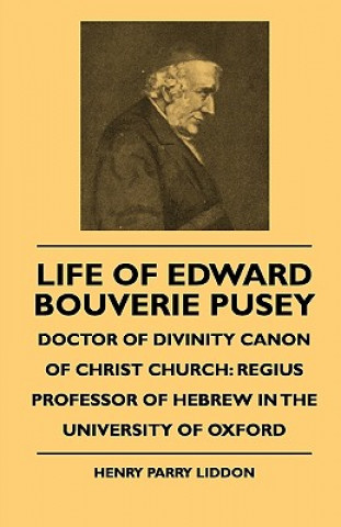 Könyv Life Of Edward Bouverie Pusey - Doctor Of Divinity Canon Of Christ Church Henry Parry Liddon