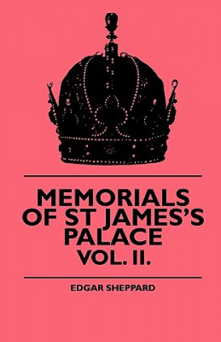 Carte Memorials Of St James's Palace - Vol. II. Edgar Sheppard