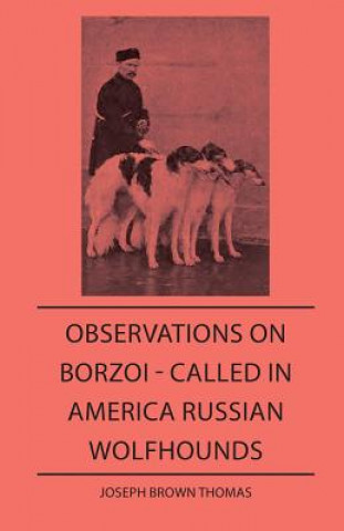 Könyv Observations On Borzoi - Called In America Russian Wolfhounds Joseph Brown Thomas