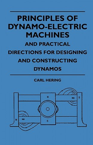 Kniha Principles Of Dynamo-Electric Machines And Practical Directions For Designing And Constructing Dynamos Carl Hering