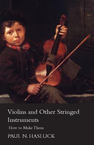 Könyv Violins And Other Stringed Instruments - How To Make Them Paul Nooncree Hasluck