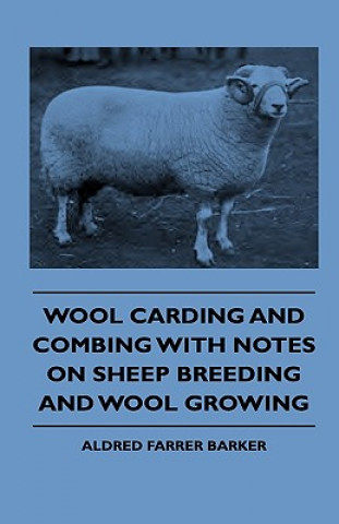 Carte Wool Carding and Combing With Notes On Sheep Breeding And Wool Growing Aldred Farrer Barker