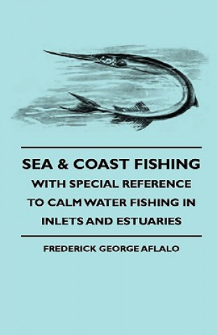 Książka Sea & Coast Fishing - With Special Reference To Calm Water Fishing In Inlets And Estuaries Frederick George Aflalo