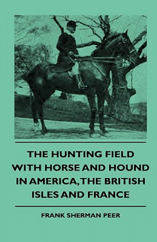 Book The Hunting Field With Horse And Hound In America, The British Isles And France Frank Sherman Peer