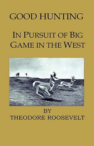 Carte Good Hunting - In Pursuit of the Big Game in the West Theodore IV Roosevelt
