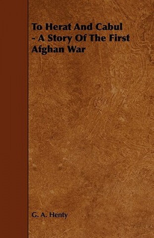 Книга To Herat and Cabul - A Story of the First Afghan War G. A. Henty