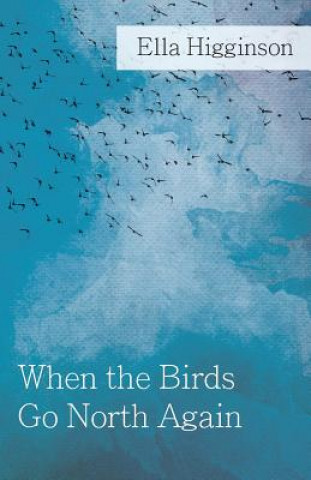 Książka When The Birds Go North Again Ella Higginson