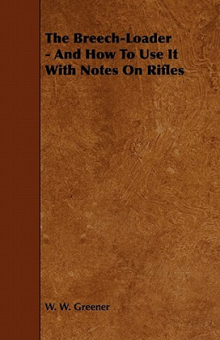 Βιβλίο The Breech-Loader - And How to Use It with Notes on Rifles W. W. Greener