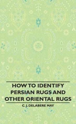 Carte How to Identify Persian Rugs and Other Oriental Rugs C. J. Delabere May