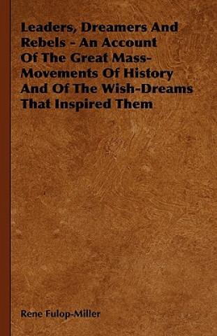 Kniha Leaders, Dreamers and Rebels - An Account of the Great Mass-Movements of History and of the Wish-Dreams That Inspired Them René Fulop-Miller