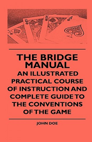 Könyv The Bridge Manual - An Illustrated Practical Course Of Instruction And Complete Guide To The Conventions Of The Game John Doe