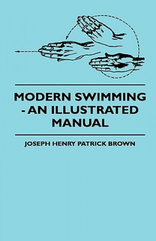 Könyv Modern Swimming - An Illustrated Manual Joseph Henry Patrick Brown