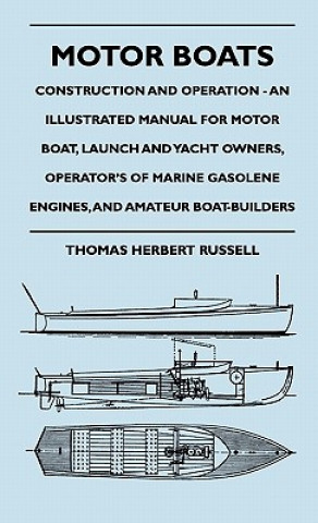 Carte Motor Boats - Construction and Operation - An Illustrated Manual for Motor Boat, Launch and Yacht Owners, Operator's of Marine Gasolene Engines, and A Thomas Herbert Russell