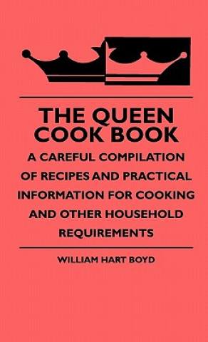 Buch The Queen Cook Book - A Careful Compilation Of Recipes And Practical Information For Cooking And Other Household Requirements William Hart Boyd