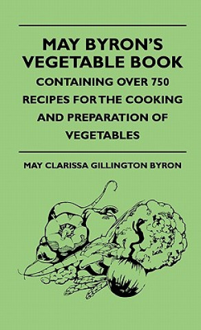 Knjiga May Byron's Vegetable Book - Containing Over 750 Recipes For The Cooking And Preparation Of Vegetables May Clarissa Gillington Byron