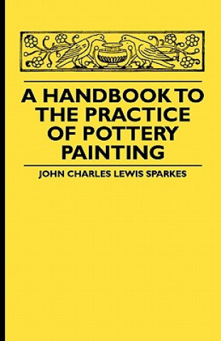 Carte A Handbook To The Practice Of Pottery Painting John Charles Lewis Sparkes