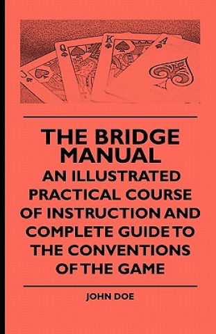 Książka The Bridge Manual - An Illustrated Practical Course of Instruction and Complete Guide to the Conventions of the Game John Doe