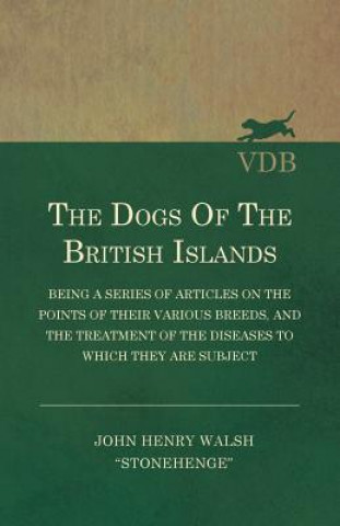 Carte The Dogs of the British Islands - Being a Series of Articles on the Points of their Various Breeds, and the Treatment of the Diseases to which they ar John Henry Walsh